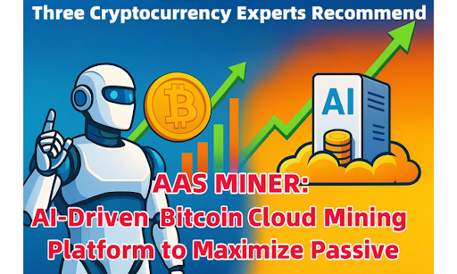 Three Cryptocurrency Experts Recommend AAS MINER: AI-Driven Bitcoin Cloud Mining Platform to Maximize ROI